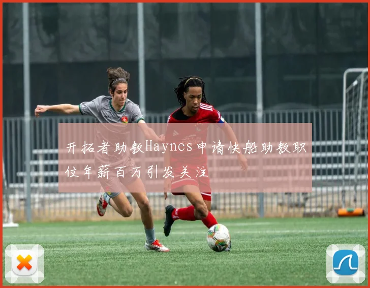 开拓者助教Haynes申请快船助教职位年薪百万引发关注